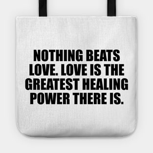 Nothing beats love. Love is the greatest healing power there is Tote