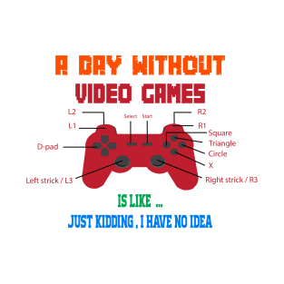 Funny Gamer A Day Without  Video Games  Gaming Lover T-Shirt