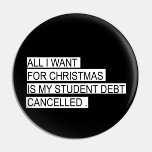 ALL I WANT FOR CHRISTMAS IS MY STUDENT DEBT CANCELLED Funny christmas Pin