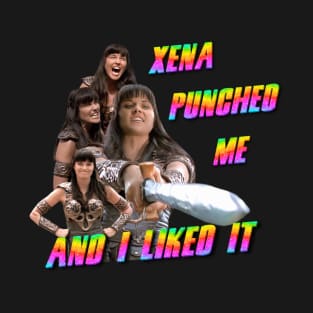 Xena Punched Me And I Liked It T-Shirt