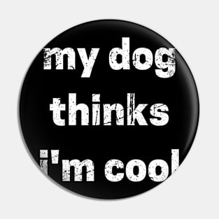 My Dog Thinks I'm Cool Pin