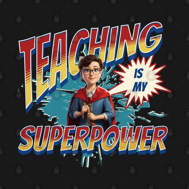 Teacher Life, Teaching is My Super Power by Morsll