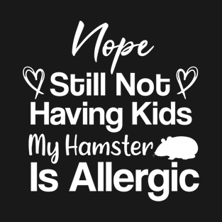 Nope still not having kids my hamster is allergic funny gift idea hamster lover T-Shirt