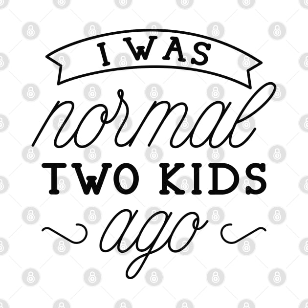 I Was Normal Two Kids Ago by LuckyFoxDesigns