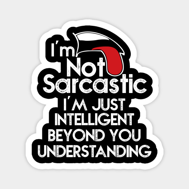 I m not sarcastic i m just intelligent beyond your understanding I M Not Sarcastic I M Just Intelligent Beyond Your Understanding Funny Sarcasm Magnet Teepublic