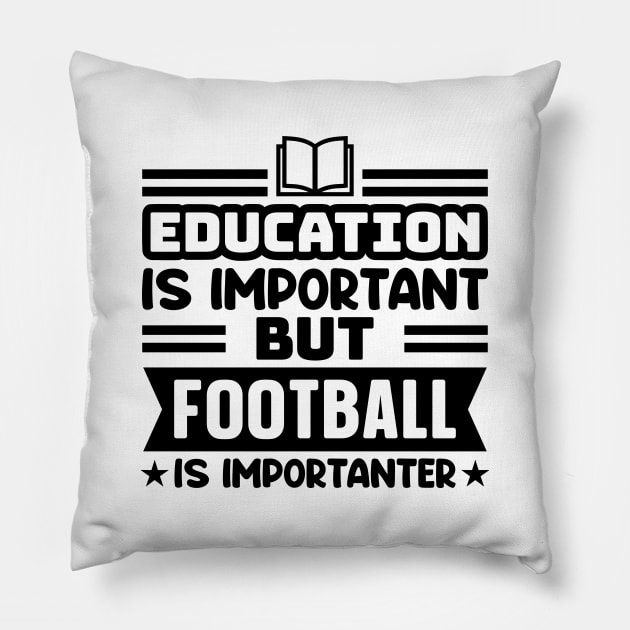 Education is important, but football is importanter Pillow by colorsplash