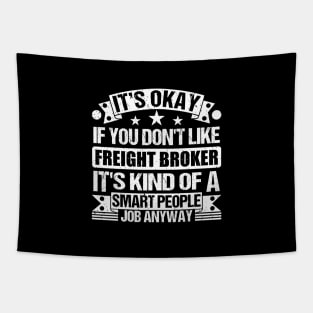 Freight Broker lover It's Okay If You Don't Like Freight Broker It's Kind Of A Smart People job Anyway Tapestry