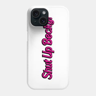 Shut Up Becky Phone Case