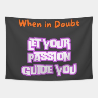 When in doubt, let your passion guide you. Tapestry