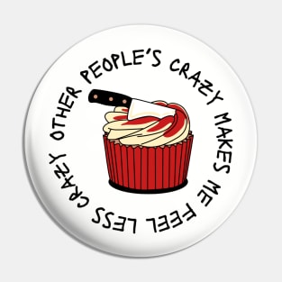 Other people’s crazy makes me feel less crazy cupcake Pin