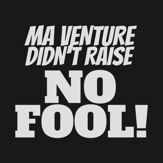 Ma Venture Didn't Raise No Fool! Funny Slogan Print by NerdyMerch