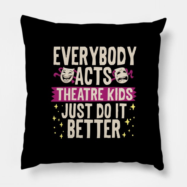 Everybody Acts Theatre Kids Just Do It Better Pillow by thingsandthings