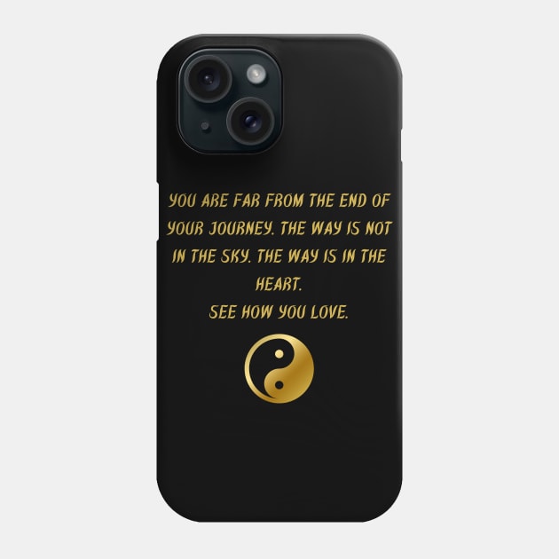 You Are Far From The End of Your Journey. The Way Is Not In The Sky. The Way Is In The Heart. See How You Love. Phone Case by BuddhaWay