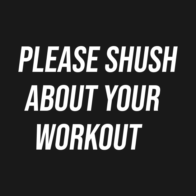 Shush About Your Workout by anupasi