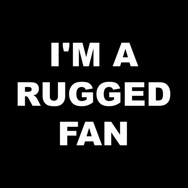 I'm a Rugged Fan by AustinFouts