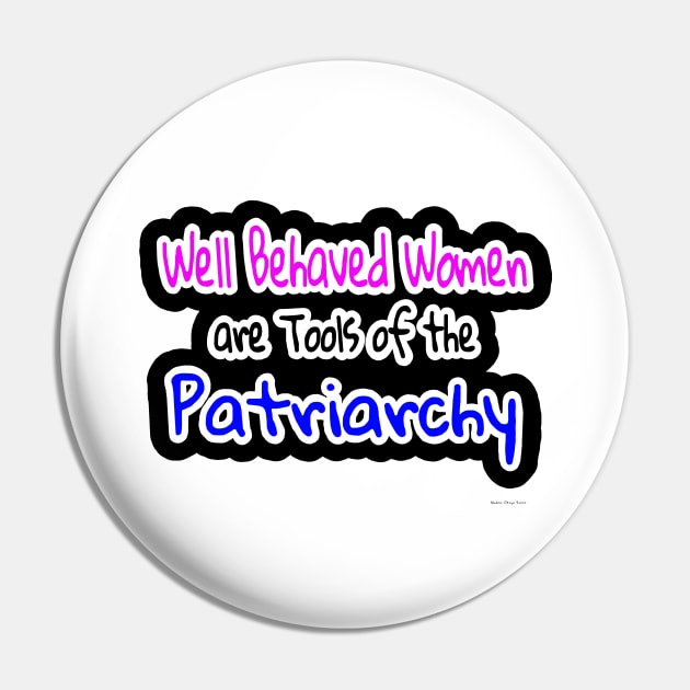 Well Behaved Women Are Tools Of The Patriarchy - Nadine Otego Seiler - Front Pin by SubversiveWare