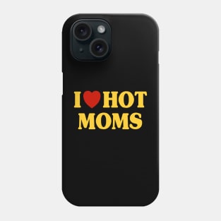 I Love Hot Moms Phone Case