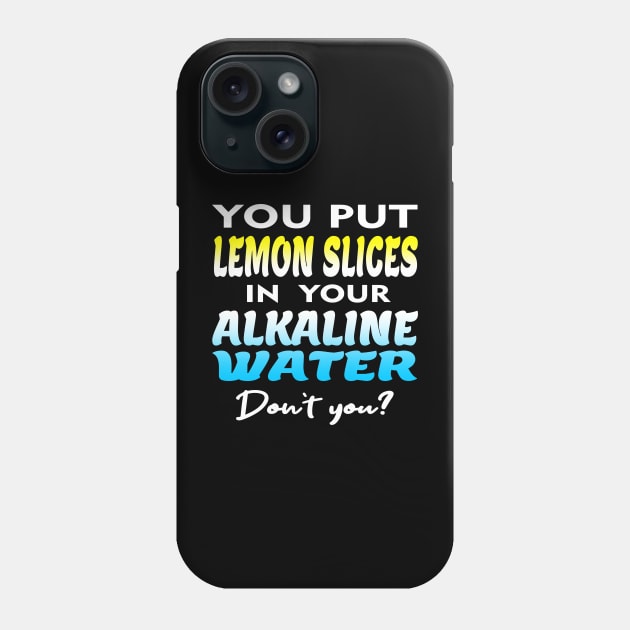 You Put Lemon Slices In Your Alkaline Water Don't You Humor Phone Case by SheaBondsArt