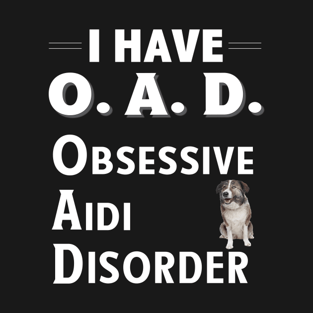 I Have OAD Obsessive Aidi Disorder Design for Dog Lovers by bbreidenbach