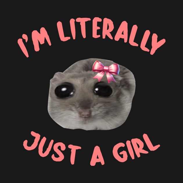 I'm Literally Just A Girl Sad Hamster Meme I'm Literally Just A Girl by Eyecrawl ★★★★★