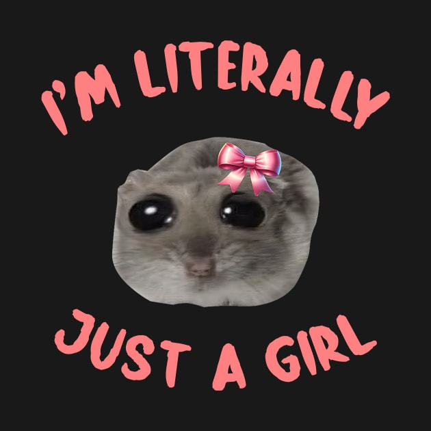 I m Literally Just A Girl Sad Hamster Meme I m Literally Just A Girl 