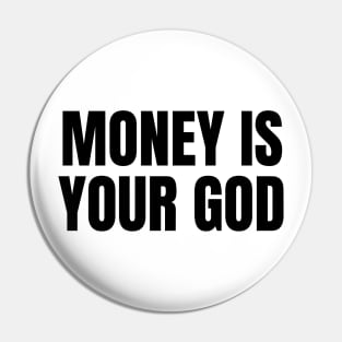 Money Is Your God Pin