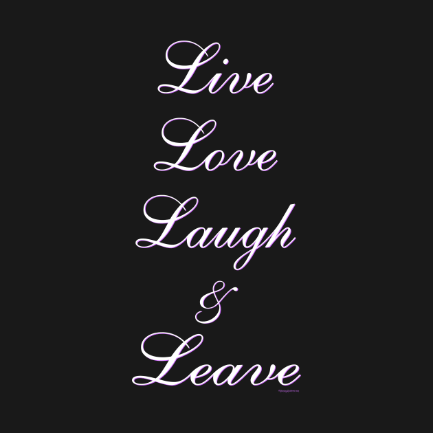 Live Love Laugh & Leave by RainingSpiders