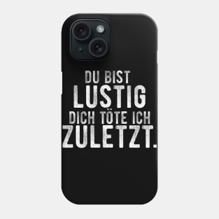 Du bist lustig dich tote ich zuletzt. Phone Case