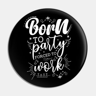 Born To Party, Forced To Work Pin