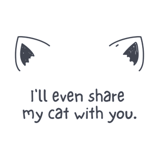 l'll even share my cat with you. T-Shirt