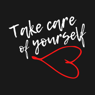 Take Care of Yourself - Positive Motivational Quote (white) T-Shirt