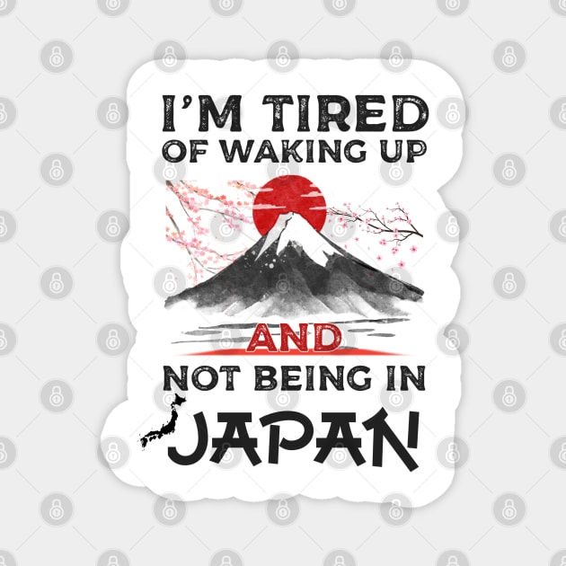 I'm Tired of Waking Up and Not Being In Japan japanese shirt Magnet by Daniel white