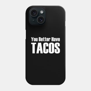 You Better Have Tacos Phone Case