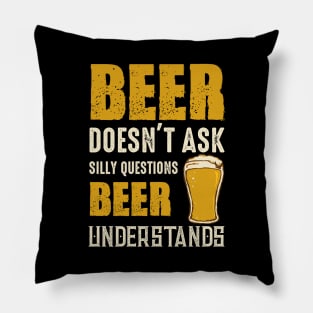 Beer Doesn't Ask Silly Questions Beer Understands Pillow