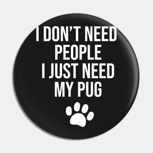 I don't need people I just need my Pug Pin