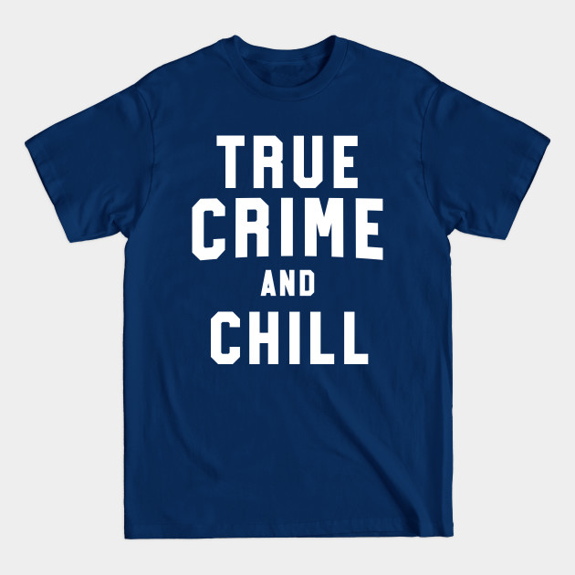 Disover True Crime And Chill Shirt Funny True Crime Gift for Women - True Crime - T-Shirt