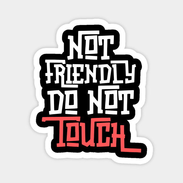 Not Friendly Do Not Touch Magnet by Teewyld