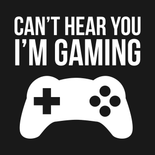 Can't Hear You I'm Gaming T-Shirt