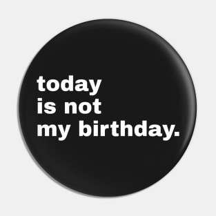 Today is not my birthday. Pin