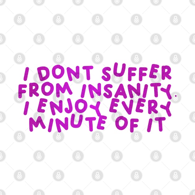 I Don’t Suffer From Insanity, I Enjoy Every Minute Of It Pink by HyrizinaorCreates