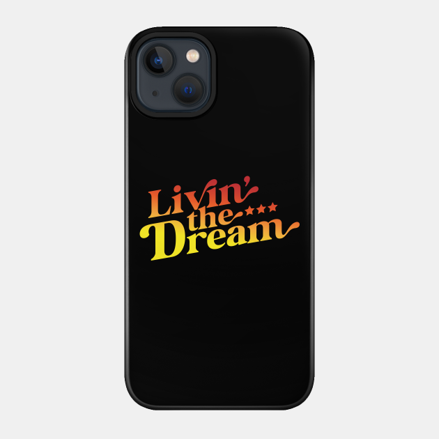 Livin the Dream - Livin The Dream - Phone Case