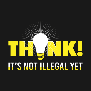 Think it's not illegal yet - Funny saying T-Shirt