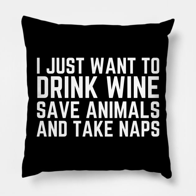 I Just Want To Drink Wine Save Animals And Take Naps Pillow by HobbyAndArt