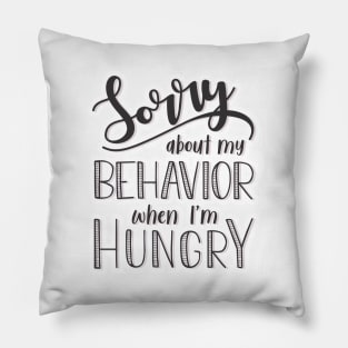 Sorry about my behavior when I´m hungry Pillow