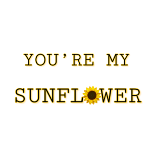 You're My Sunflower T-Shirt