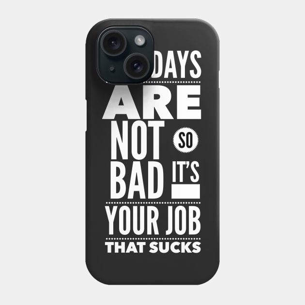 Mondays are not so bad it's your job Phone Case by wamtees