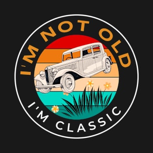 I'm not old I'm classic T-Shirt