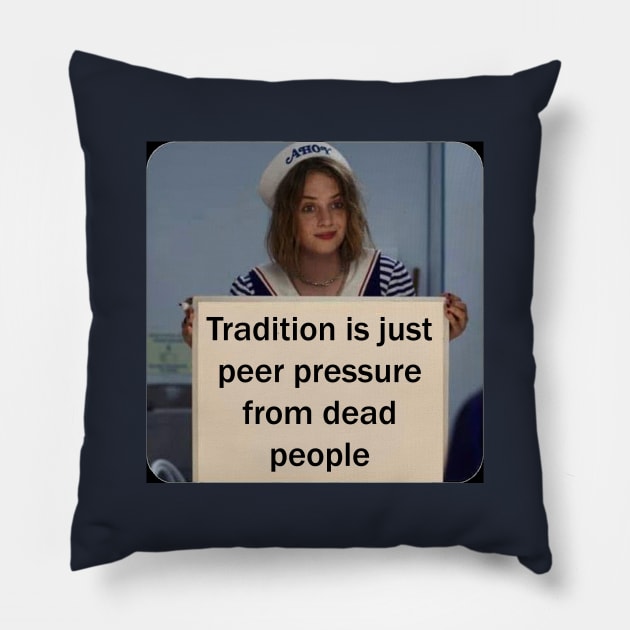 Tradition is just peer pressure from dead people Pillow by The AEGIS Alliance