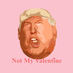 not my valentine funny donald trump T-Shirt