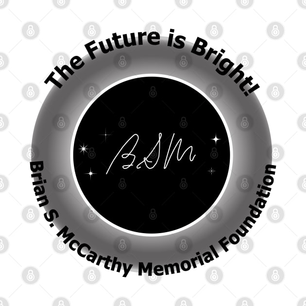 The Future is Bright! Black text by Brian S McCarthy Memorial Foundation